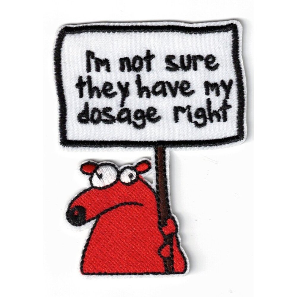 I'm not sure They Gave My Dosage Righ Funny 3.25x2.5in Embroidered Iron-on Patch - Picture 1 of 2